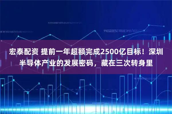 宏泰配资 提前一年超额完成2500亿目标!深圳半导体产业的发展密码,藏在三次转身里